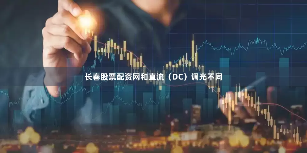 长春股票配资网和直流（DC）调光不同