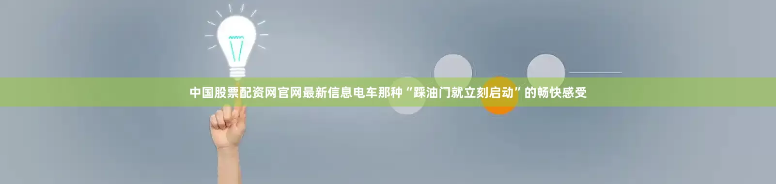 中国股票配资网官网最新信息电车那种“踩油门就立刻启动”的畅快感受