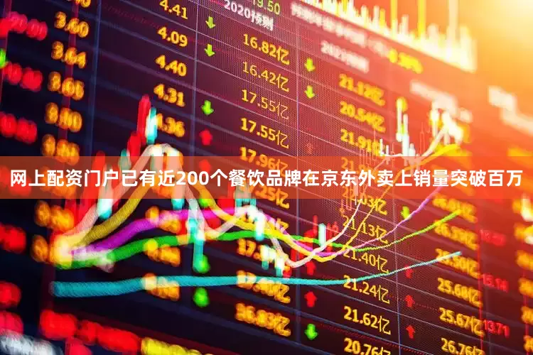网上配资门户已有近200个餐饮品牌在京东外卖上销量突破百万