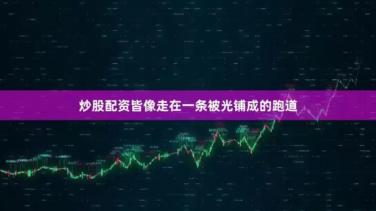 炒股配资皆像走在一条被光铺成的跑道
