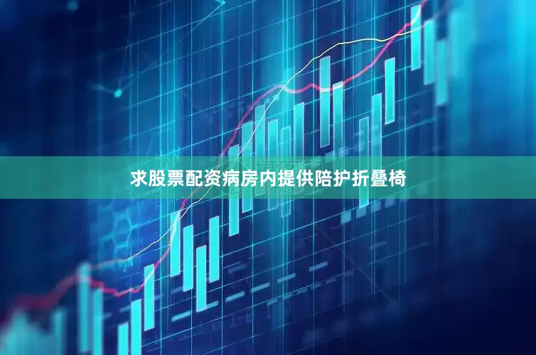 求股票配资病房内提供陪护折叠椅