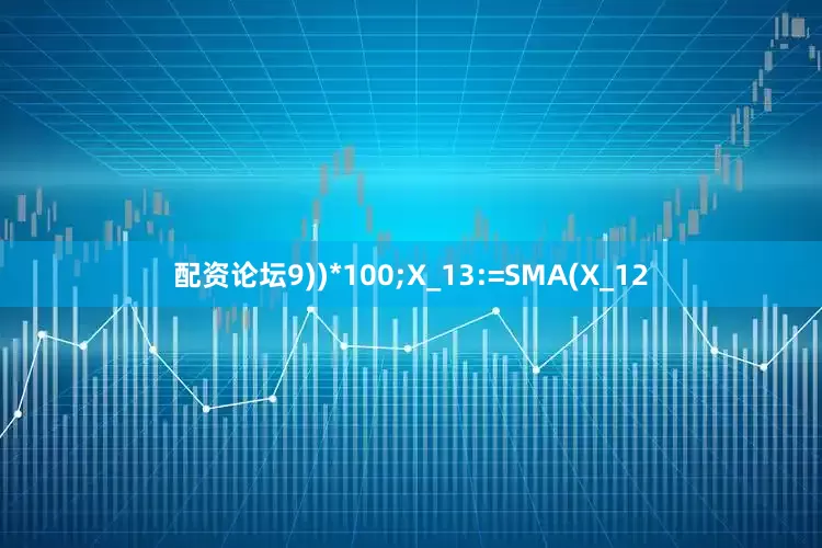 配资论坛9))*100;X_13:=SMA(X_12