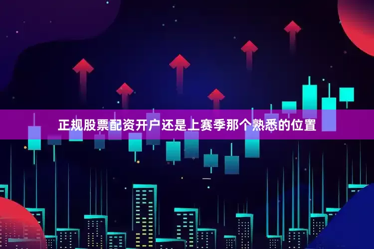 正规股票配资开户还是上赛季那个熟悉的位置