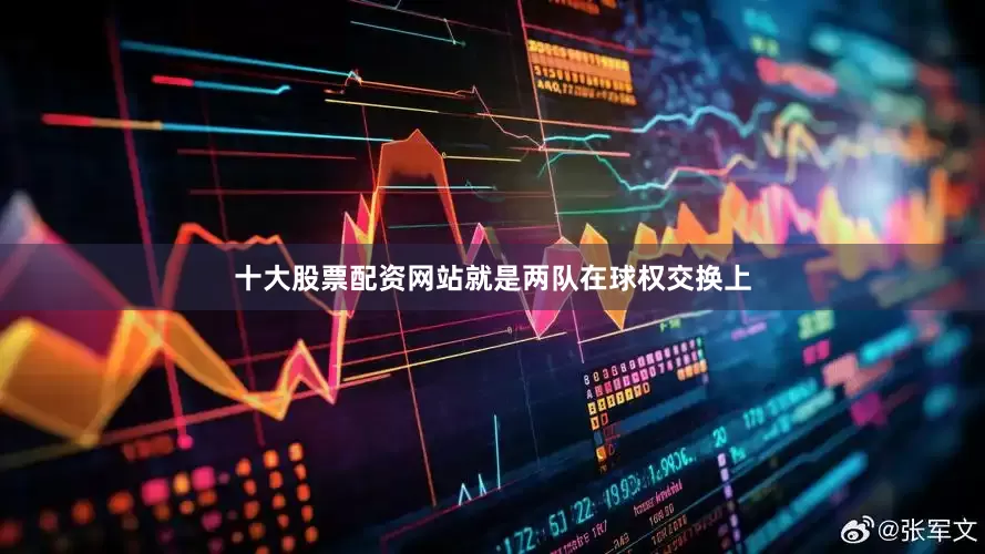 十大股票配资网站就是两队在球权交换上